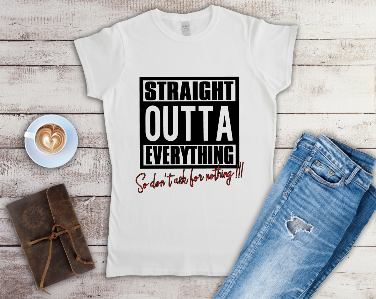 Straight Outta Everything So Don't Ask For Nothing T-shirt