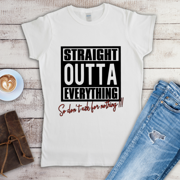 Straight Outta Everything So Don't Ask For Nothing T-shirt