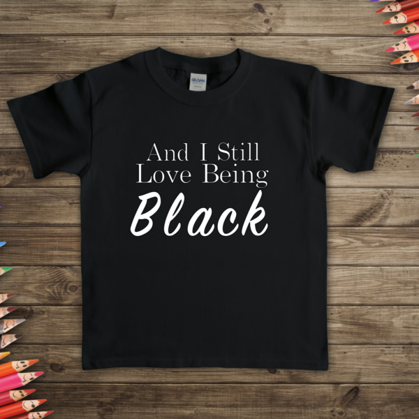 And I Still Love Being Black Toddler Black T-shirt